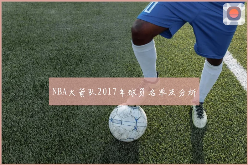 NBA火箭队2017年球员名单及分析