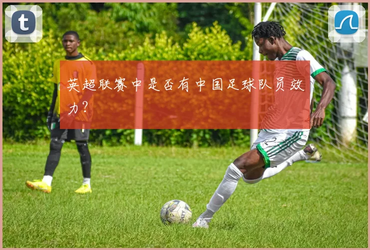 英超联赛中是否有中国足球队员效力？